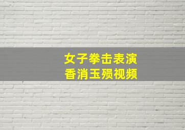 女子拳击表演 香消玉殒视频